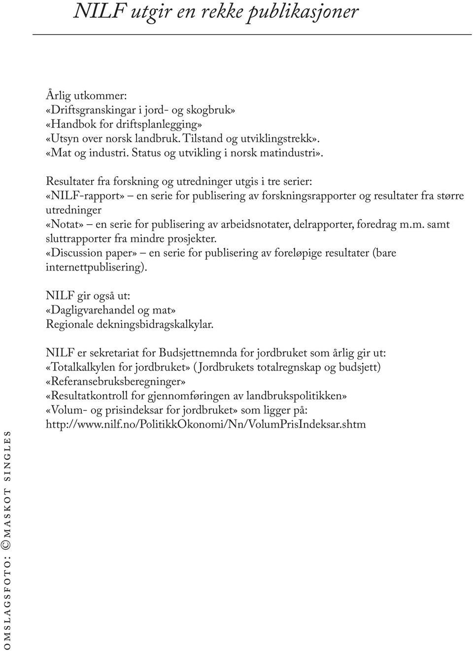 Resultater fra forskning og utredninger utgis i tre serier: «NILF-rapport» en serie for publisering av forskningsrapporter og resultater fra større utredninger «Notat» en serie for publisering av