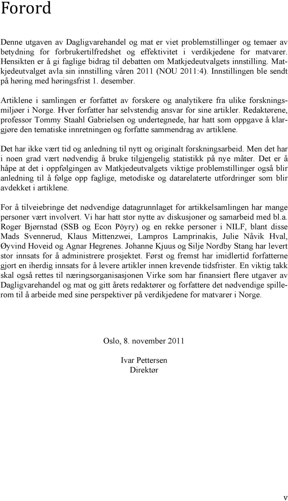 desember. Artiklene i samlingen er forfattet av forskere og analytikere fra ulike forskningsmiljøer i Norge. Hver forfatter har selvstendig ansvar for sine artikler.