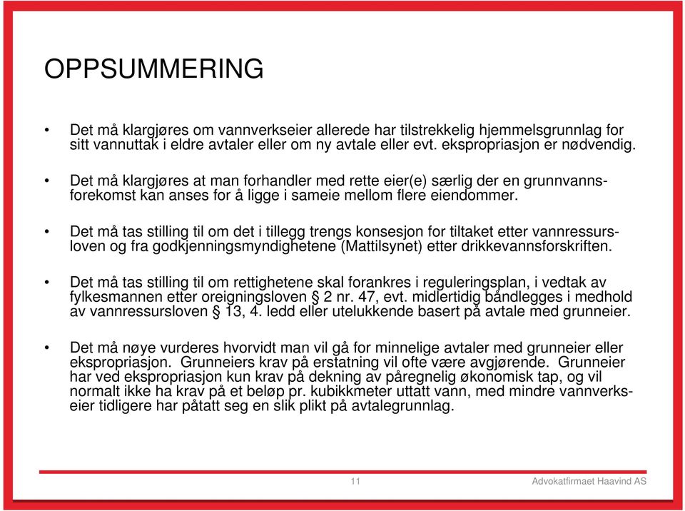 Det må tas stilling til om det i tillegg trengs konsesjon for tiltaket etter vannressursloven og fra godkjenningsmyndighetene (Mattilsynet) etter drikkevannsforskriften.