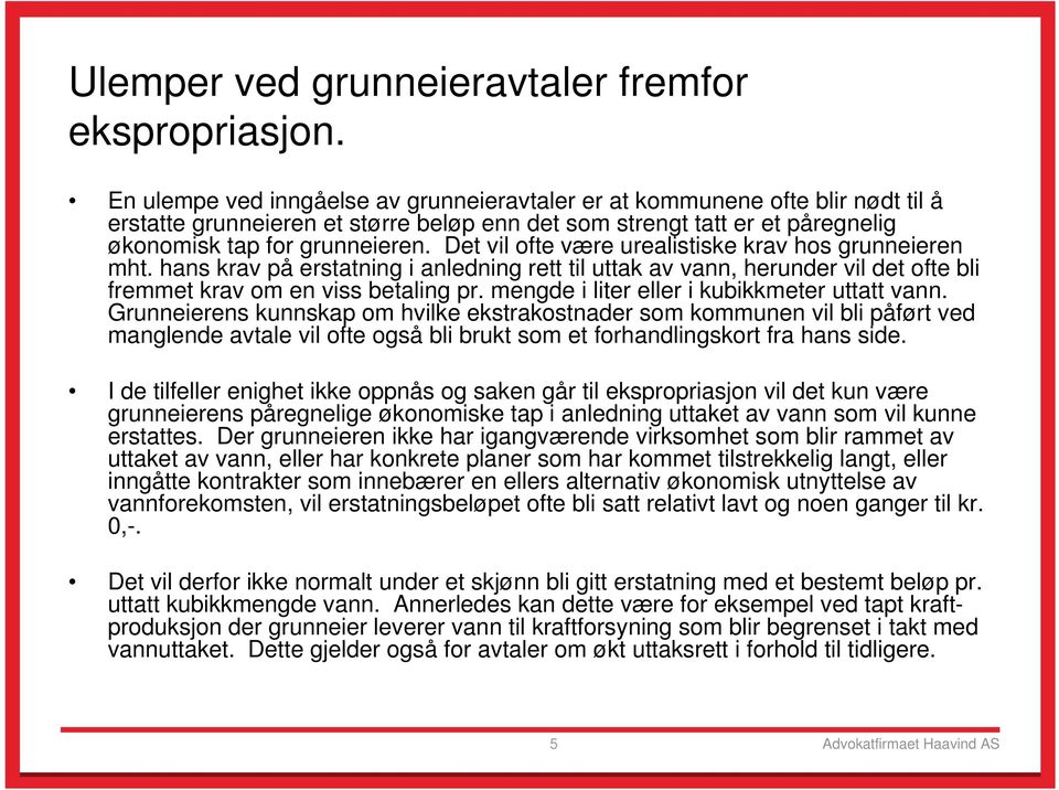 Det vil ofte være urealistiske krav hos grunneieren mht. hans krav på erstatning i anledning rett til uttak av vann, herunder vil det ofte bli fremmet krav om en viss betaling pr.