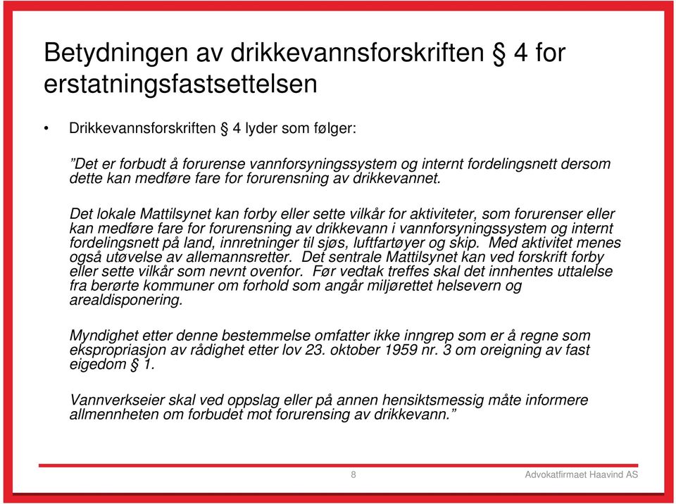 Det lokale Mattilsynet kan forby eller sette vilkår for aktiviteter, som forurenser eller kan medføre fare for forurensning av drikkevann i vannforsyningssystem og internt fordelingsnett på land,