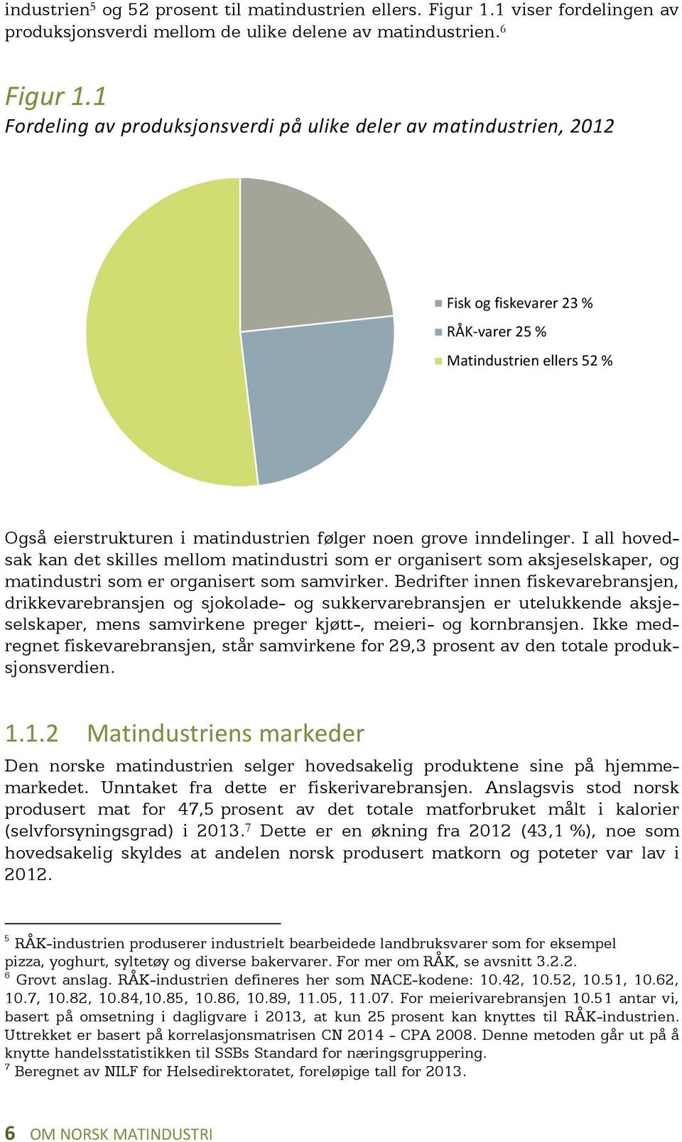 inndelinger. I all hovedsak kan det skilles mellom matindustri som er organisert som aksjeselskaper, og matindustri som er organisert som samvirker.