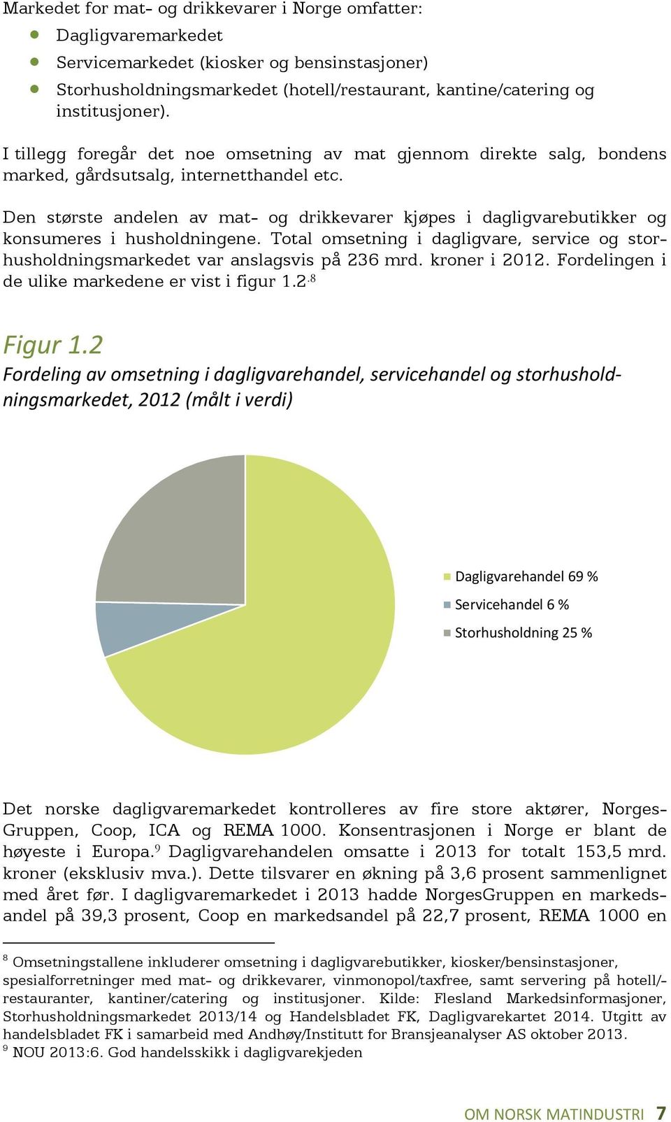 Den største andelen av mat- og drikkevarer kjøpes i dagligvarebutikker og konsumeres i husholdningene. Total omsetning i dagligvare, service og storhusholdningsmarkedet var anslagsvis på 236 mrd.