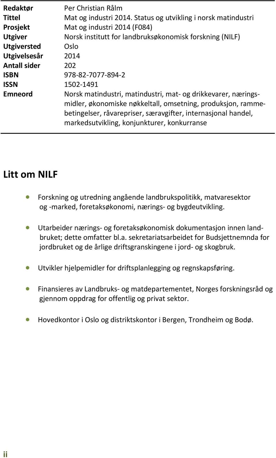 978 82 7077 894 2 ISSN 1502 1491 Emneord Norsk matindustri, matindustri, mat og drikkevarer, næringsmidler, økonomiske nøkkeltall, omsetning, produksjon, rammebetingelser, råvarepriser, særavgifter,