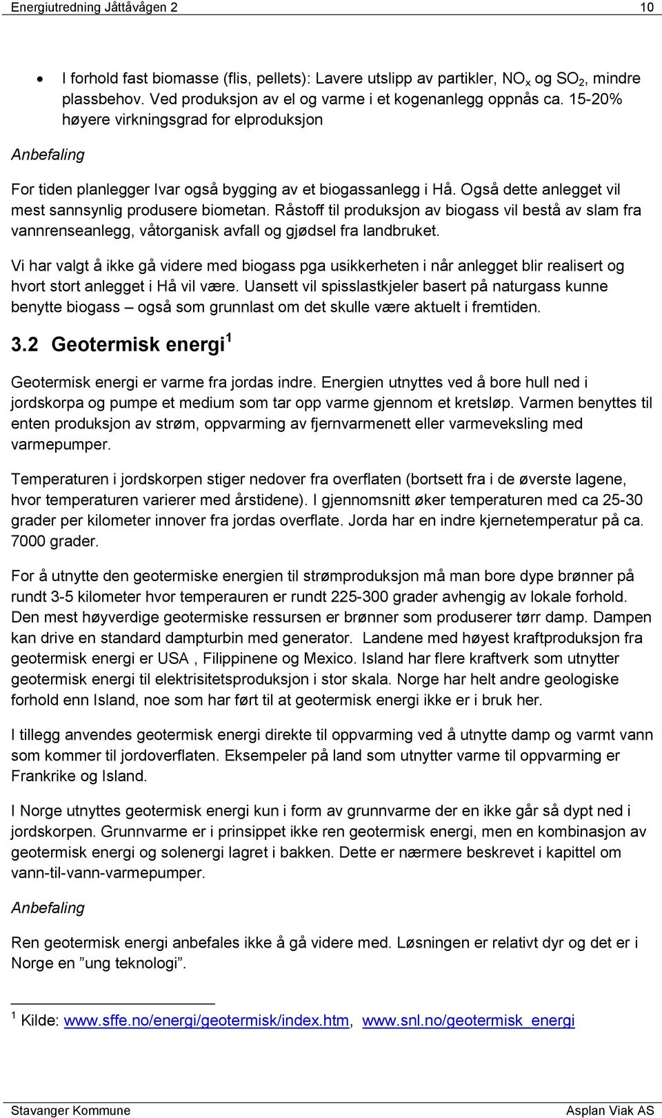 Råstoff til produksjon av biogass vil bestå av slam fra vannrenseanlegg, våtorganisk avfall og gjødsel fra landbruket.