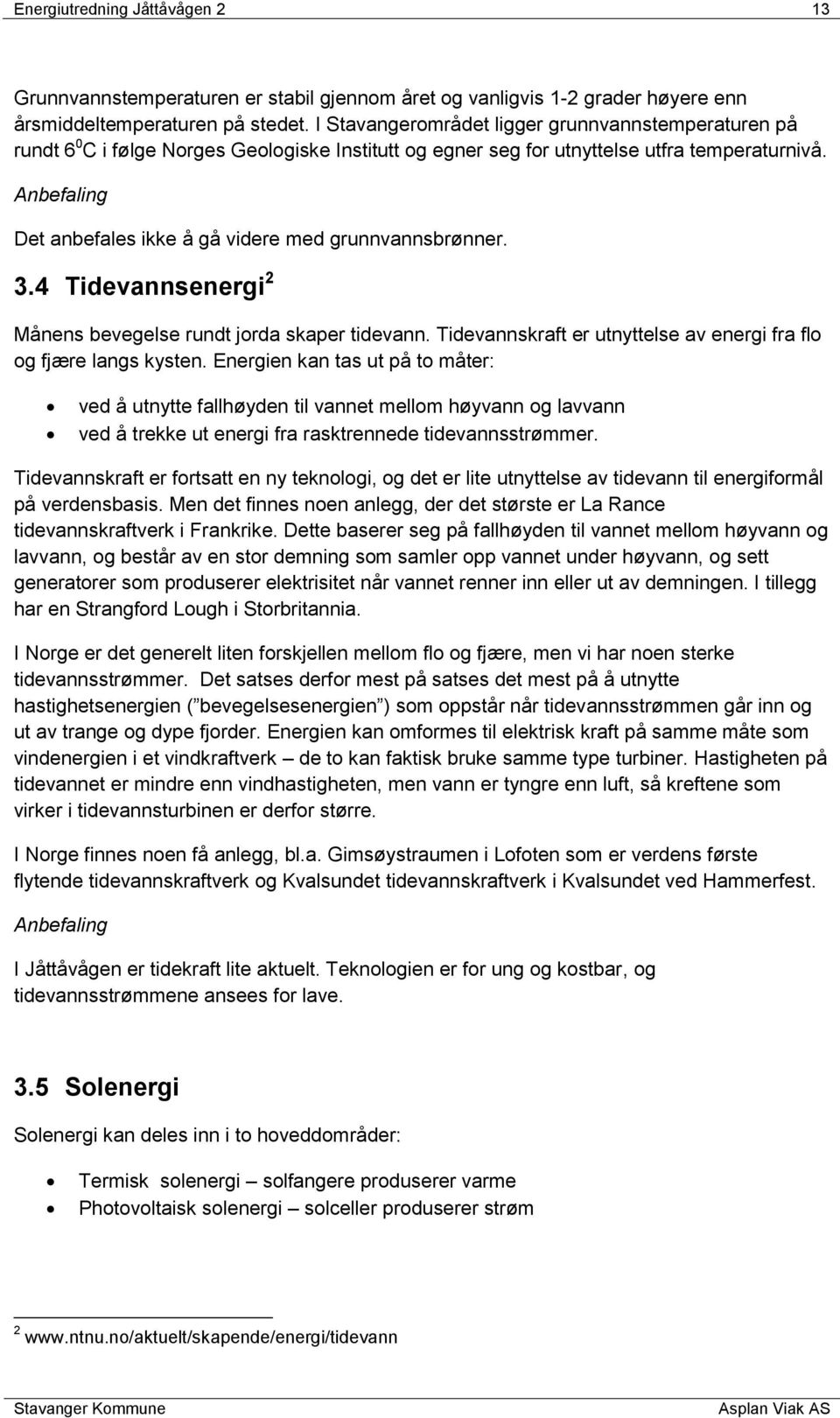 Anbefaling Det anbefales ikke å gå videre med grunnvannsbrønner. 3.4 Tidevannsenergi 2 Månens bevegelse rundt jorda skaper tidevann.