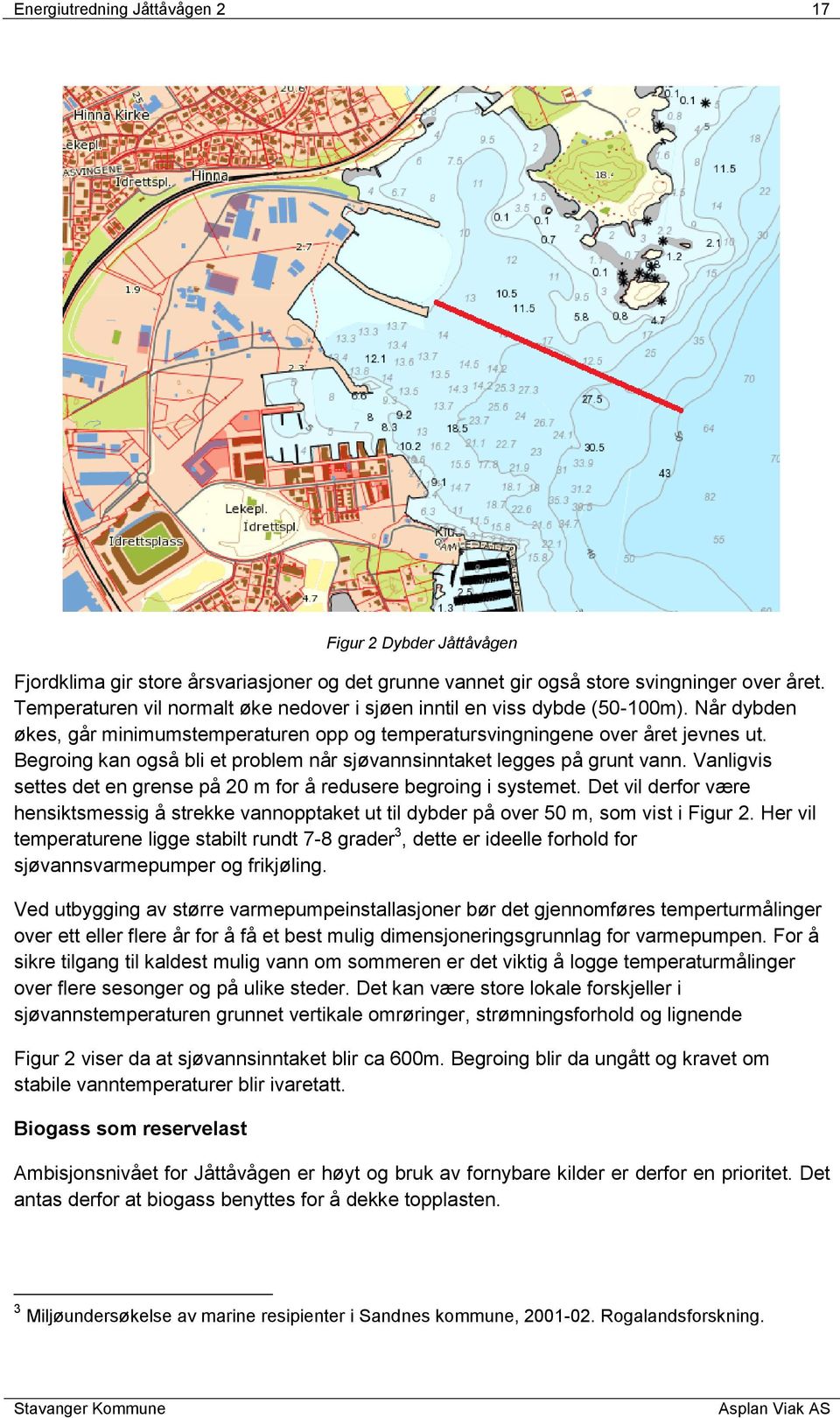 Begroing kan også bli et problem når sjøvannsinntaket legges på grunt vann. Vanligvis settes det en grense på 20 m for å redusere begroing i systemet.