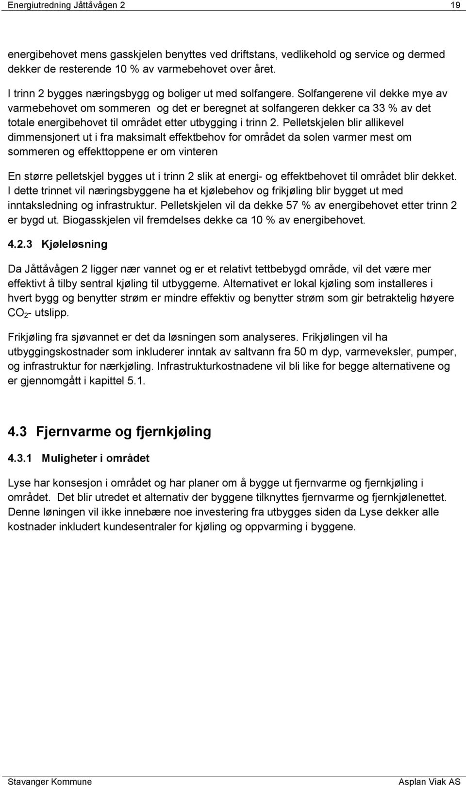 Solfangerene vil dekke mye av varmebehovet om sommeren og det er beregnet at solfangeren dekker ca 33 % av det totale energibehovet til området etter utbygging i trinn 2.