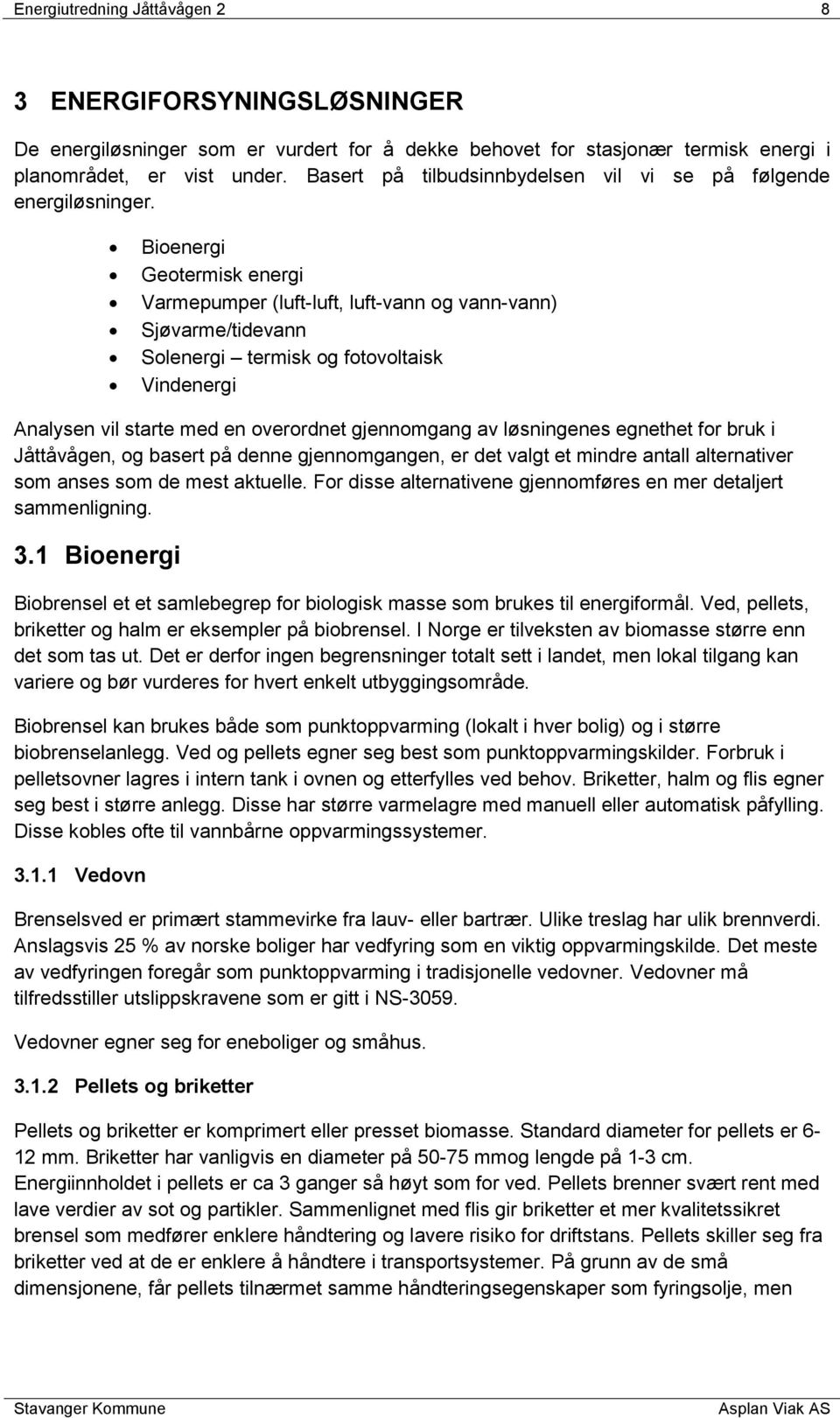 Bioenergi Geotermisk energi Varmepumper (luft-luft, luft-vann og vann-vann) Sjøvarme/tidevann Solenergi termisk og fotovoltaisk Vindenergi Analysen vil starte med en overordnet gjennomgang av