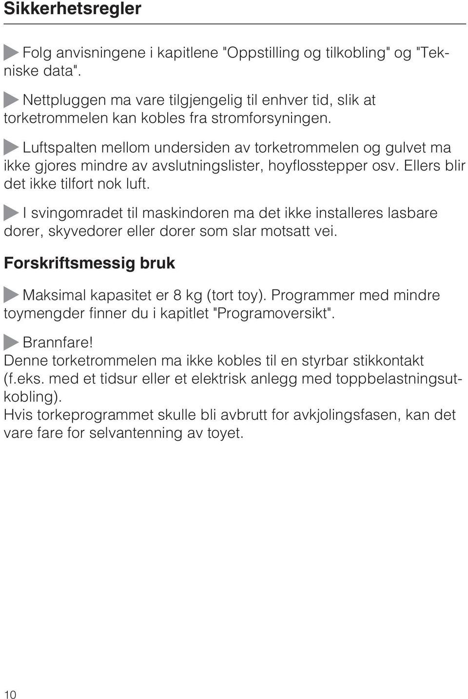 I svingomradet til maskindoren ma det ikke installeres lasbare dorer, skyvedorer eller dorer som slar motsatt vei. Forskriftsmessig bruk Maksimal kapasitet er 8 kg (tort toy).