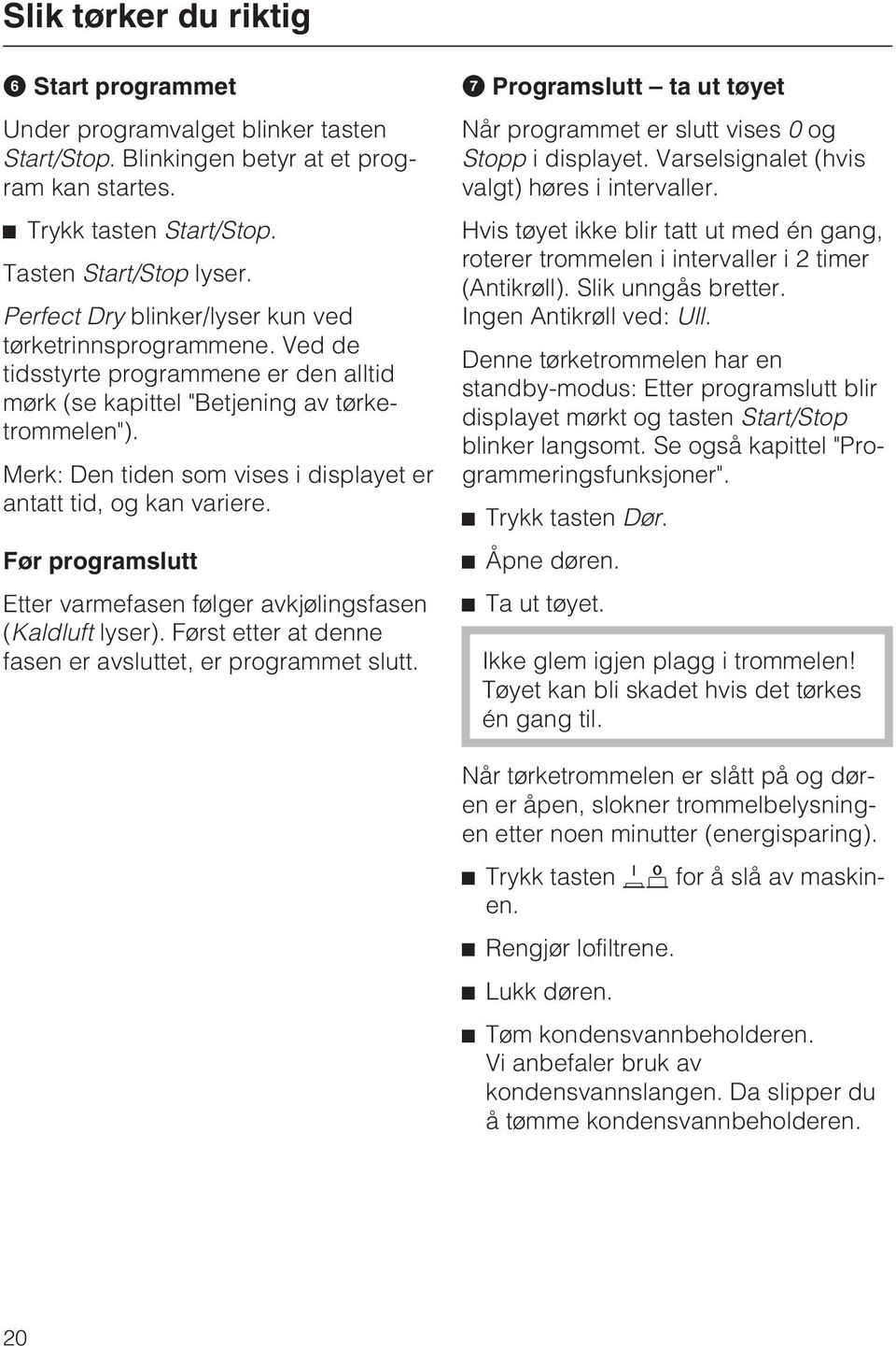 Merk: Den tiden som vises i displayet er antatt tid, og kan variere. Før programslutt Etter varmefasen følger avkjølingsfasen (Kaldluft lyser).