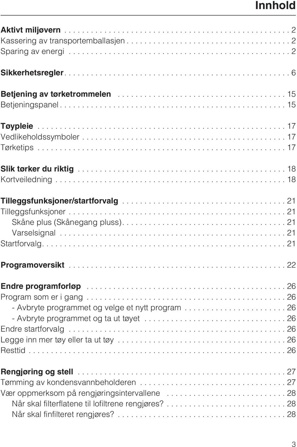 ...21 Programoversikt...22 Endre programforløp...26 Program som er i gang...26 - Avbryte programmet og velge et nytt program...26 - Avbryte programmet og ta ut tøyet...26 Endre startforvalg.