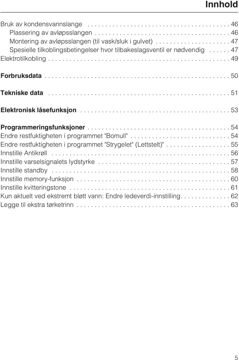 ..53 Programmeringsfunksjoner...54 Endre restfuktigheten i programmet "Bomull"... 54 Endre restfuktigheten i programmet "Strygelet" (Lettstelt)"... 55 Innstille Antikrøll.