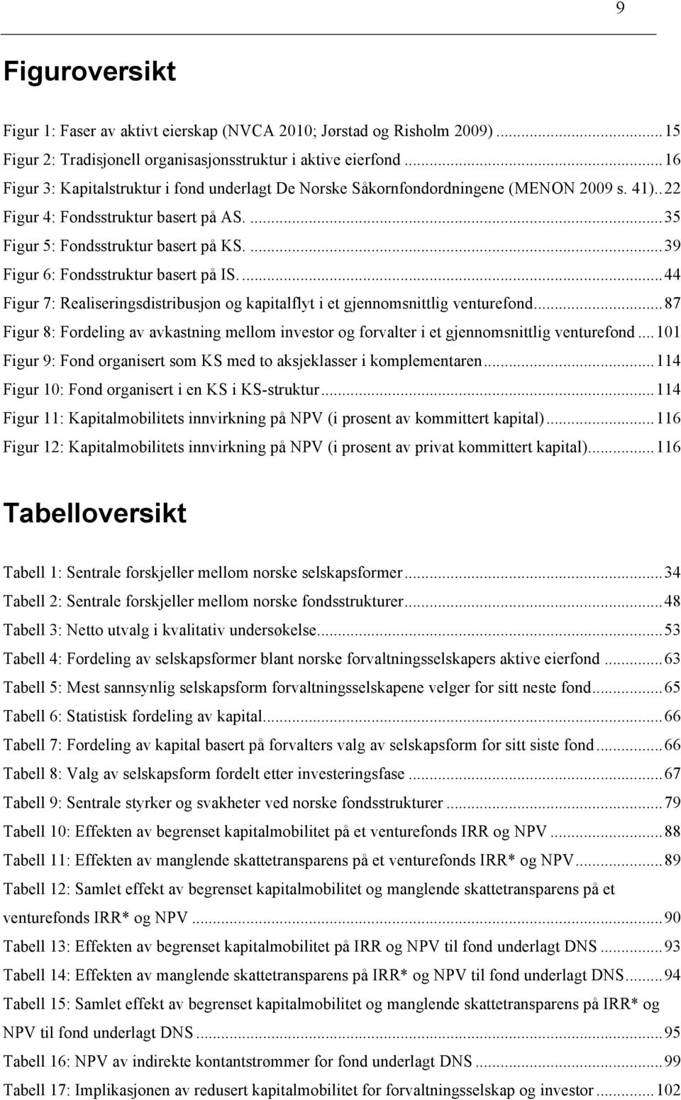 ...39 Figur 6: Fondsstruktur basert på IS....44 Figur 7: Realiseringsdistribusjon og kapitalflyt i et gjennomsnittlig venturefond.