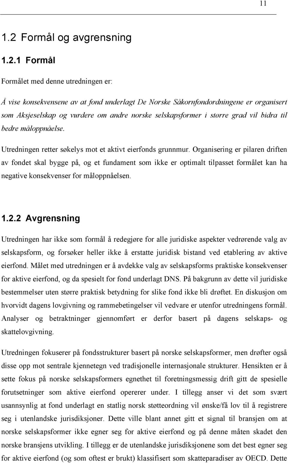 1 Formål Formålet med denne utredningen er: Å vise konsekvensene av at fond underlagt De Norske Såkornfondordningene er organisert som Aksjeselskap og vurdere om andre norske selskapsformer i større