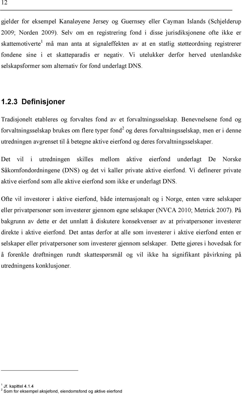 Vi utelukker derfor herved utenlandske selskapsformer som alternativ for fond underlagt DNS. 1.2.3 Definisjoner Tradisjonelt etableres og forvaltes fond av et forvaltningsselskap.