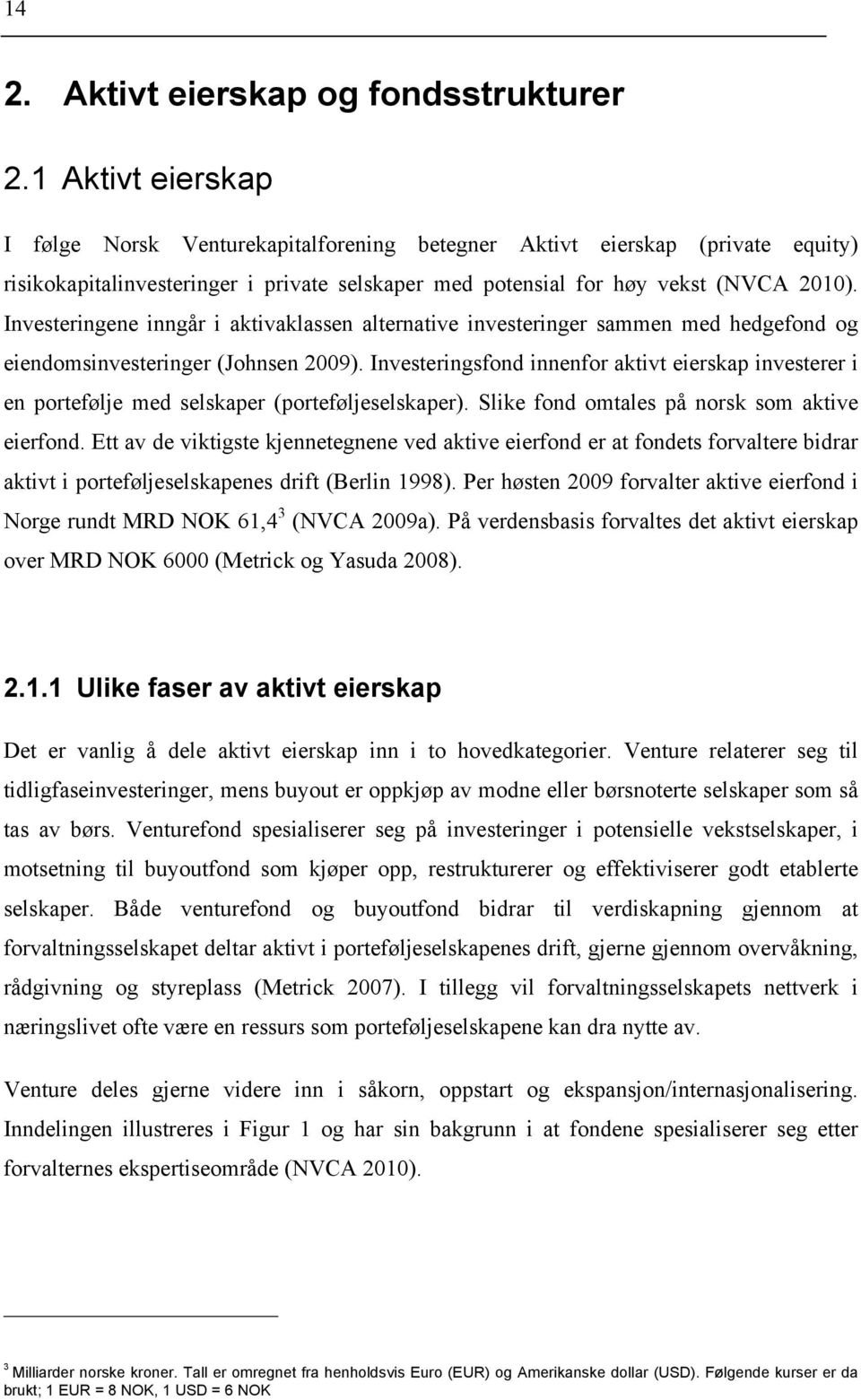 Investeringene inngår i aktivaklassen alternative investeringer sammen med hedgefond og eiendomsinvesteringer (Johnsen 2009).