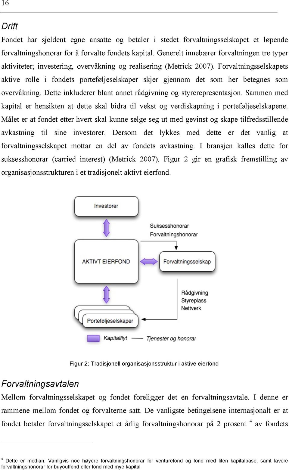 Forvaltningsselskapets aktive rolle i fondets porteføljeselskaper skjer gjennom det som her betegnes som overvåkning. Dette inkluderer blant annet rådgivning og styrerepresentasjon.