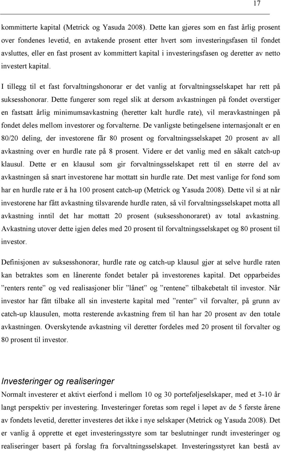 investeringsfasen og deretter av netto investert kapital. I tillegg til et fast forvaltningshonorar er det vanlig at forvaltningsselskapet har rett på suksesshonorar.