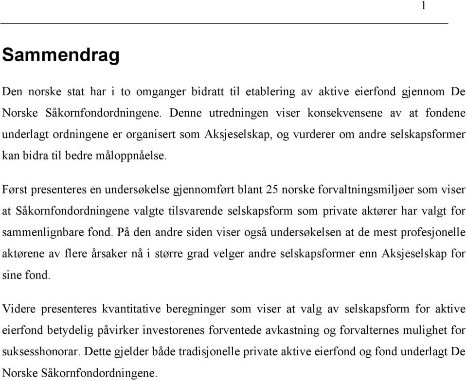 Først presenteres en undersøkelse gjennomført blant 25 norske forvaltningsmiljøer som viser at Såkornfondordningene valgte tilsvarende selskapsform som private aktører har valgt for sammenlignbare