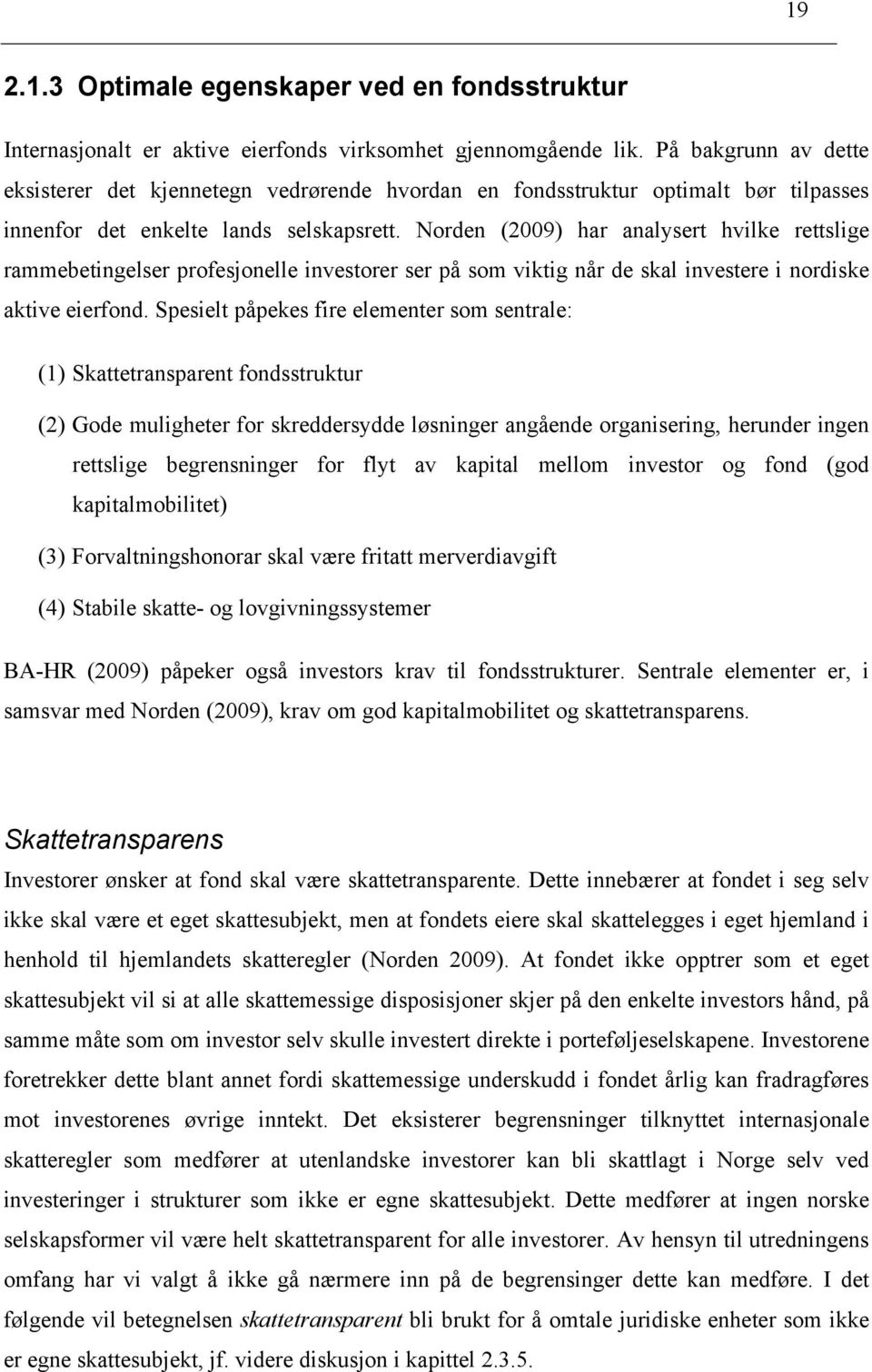 Norden (2009) har analysert hvilke rettslige rammebetingelser profesjonelle investorer ser på som viktig når de skal investere i nordiske aktive eierfond.