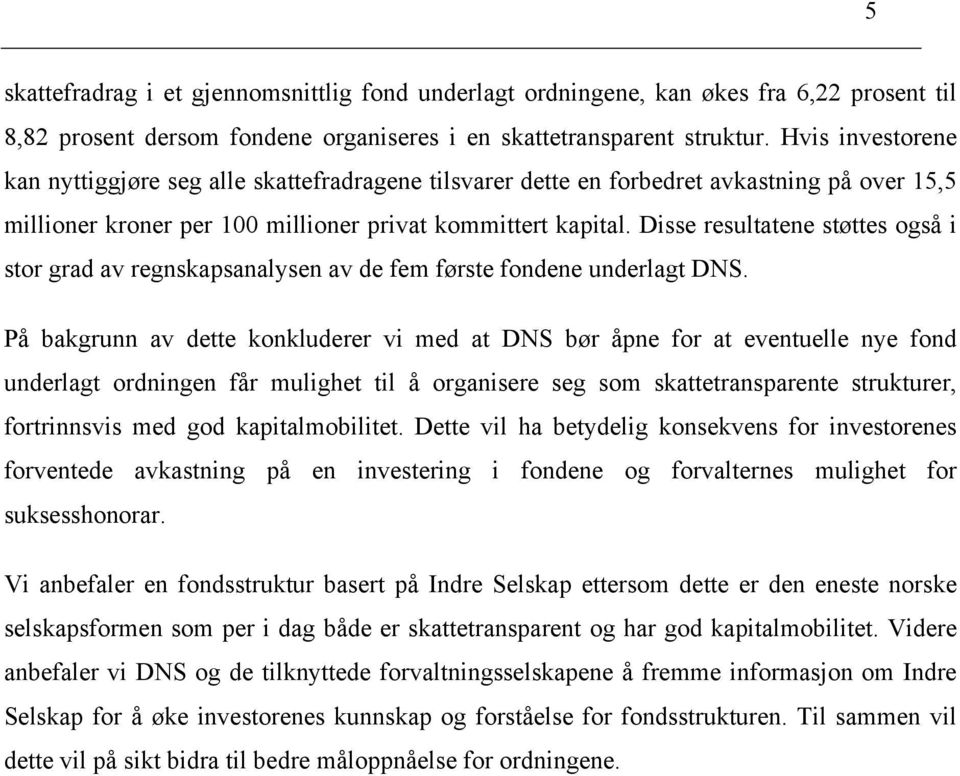 Disse resultatene støttes også i stor grad av regnskapsanalysen av de fem første fondene underlagt DNS.