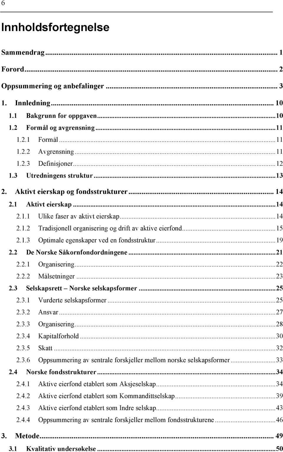 ..15 2.1.3 Optimale egenskaper ved en fondsstruktur...19 2.2 De Norske Såkornfondordningene...21 2.2.1 Organisering...22 2.2.2 Målsetninger...23 2.3 Selskapsrett Norske selskapsformer...25 2.3.1 Vurderte selskapsformer.