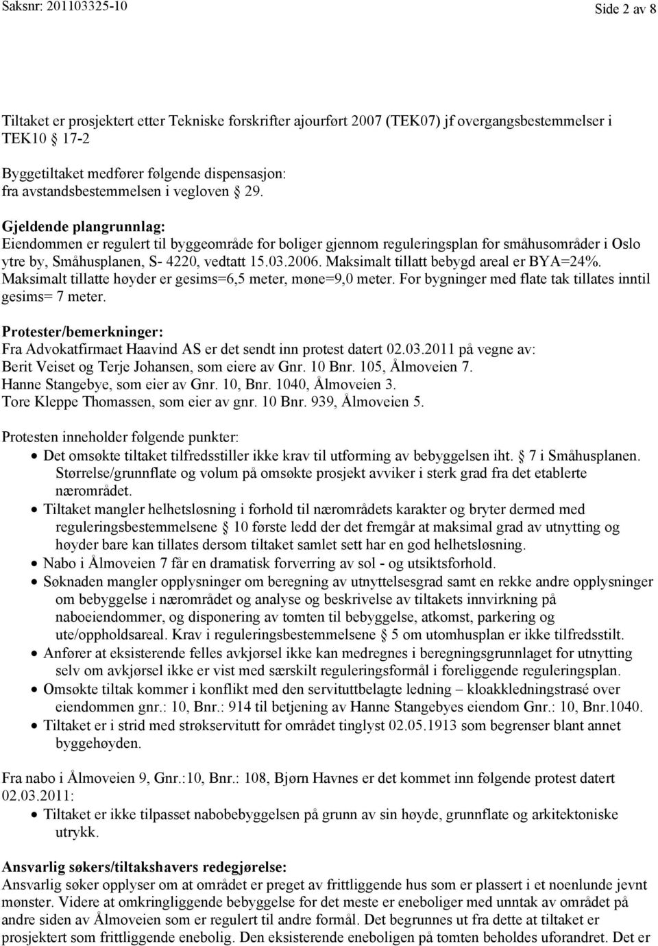 Gjeldende plangrunnlag: Eiendommen er regulert til byggeområde for boliger gjennom reguleringsplan for småhusområder i Oslo ytre by, Småhusplanen, S- 4220, vedtatt 15.03.2006.