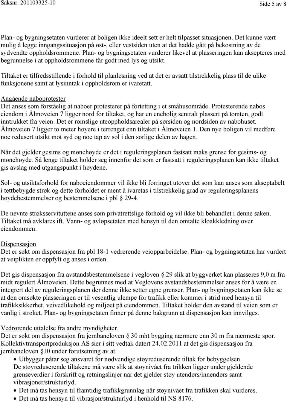 Plan- og bygningsetaten vurderer likevel at plasseringen kan aksepteres med begrunnelse i at oppholdsrommene får godt med lys og utsikt.