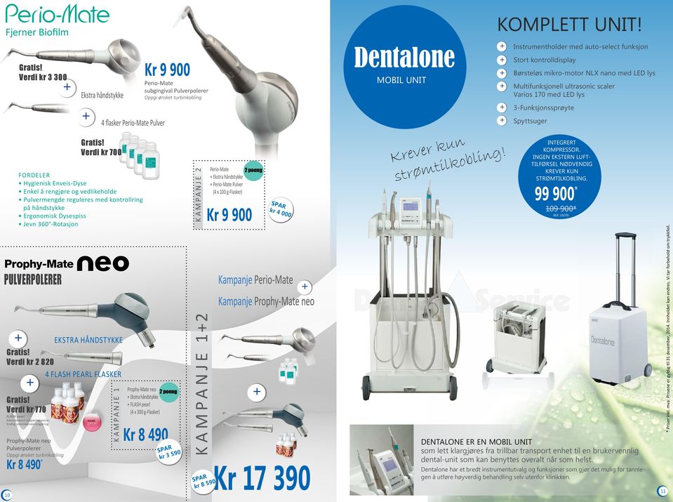 Verdi kr 3 300 PULVERPOLERER Verdi kr 770 4 flasker Perio-Mate Pulver Verdi kr 700 KAMPANJE 1 Kr 9 900 Perio-Mate subgingival Pulverpolerer Oppgi ønsket turbinkobling Prophy-Mate neo Ekstra