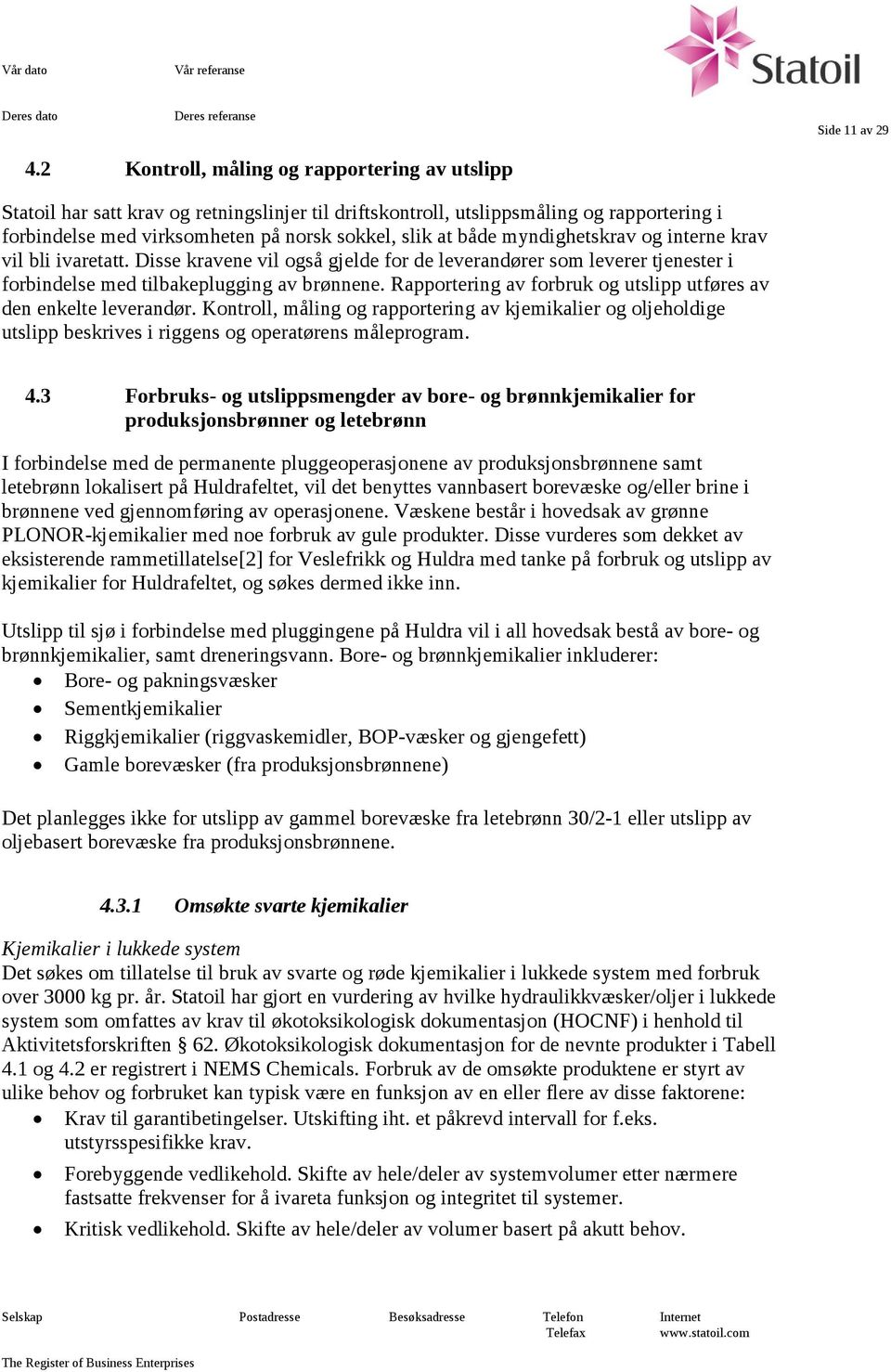 myndighetskrav og interne krav vil bli ivaretatt. Disse kravene vil også gjelde for de leverandører som leverer tjenester i forbindelse med tilbakeplugging av brønnene.