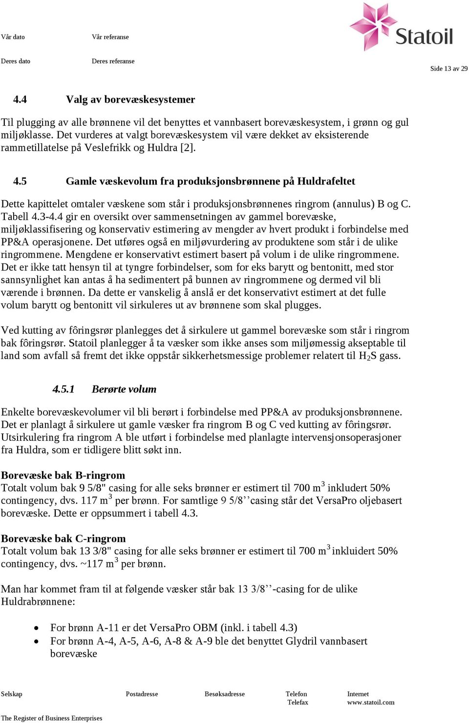 5 Gamle væskevolum fra produksjonsbrønnene på Huldrafeltet Dette kapittelet omtaler væskene som står i produksjonsbrønnenes ringrom (annulus) B og C. Tabell 4.3-4.