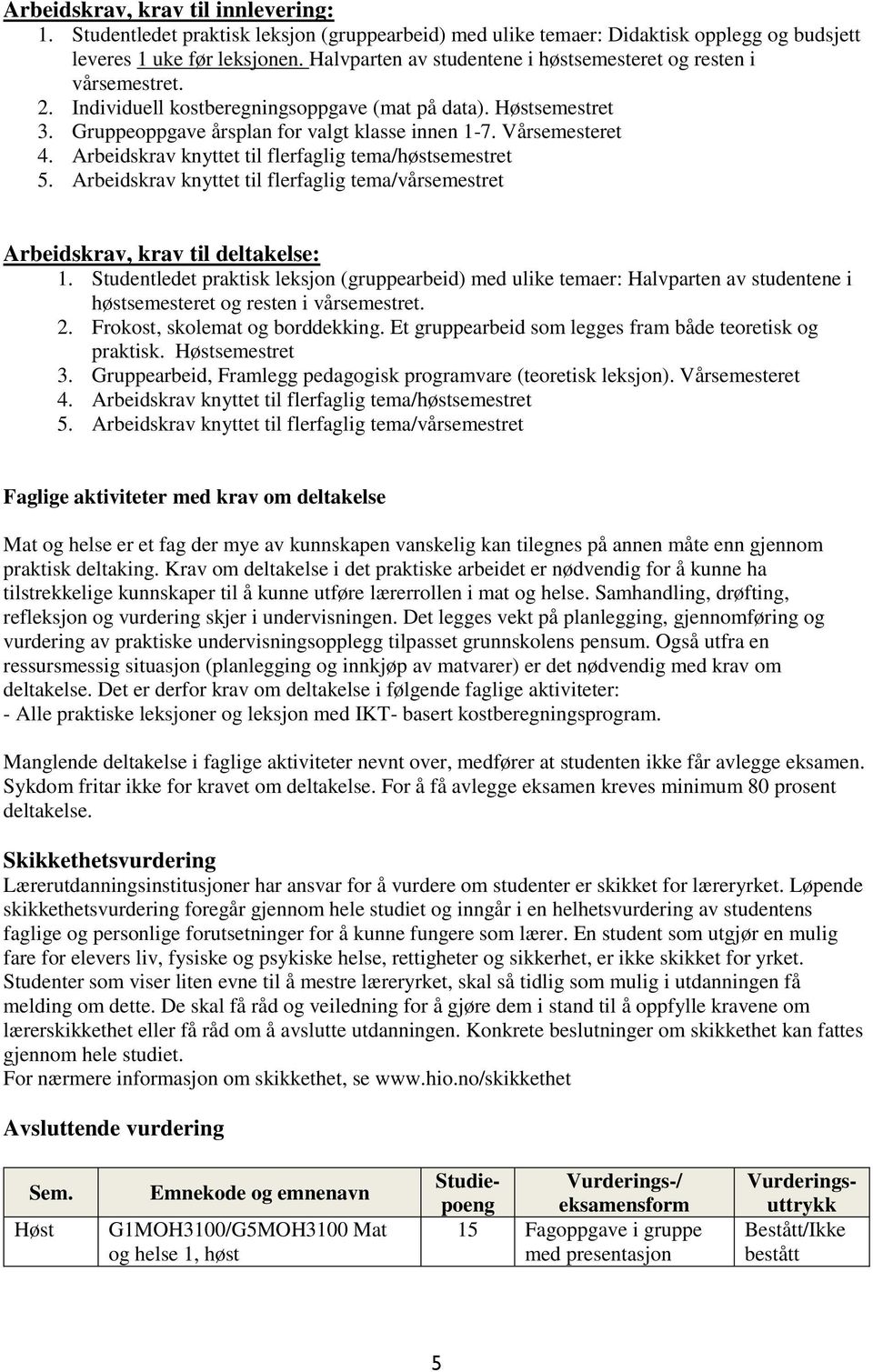 Vårsemesteret 4. Arbeidskrav knyttet til flerfaglig tema/høstsemestret 5. Arbeidskrav knyttet til flerfaglig tema/vårsemestret Arbeidskrav, krav til deltakelse: 1.