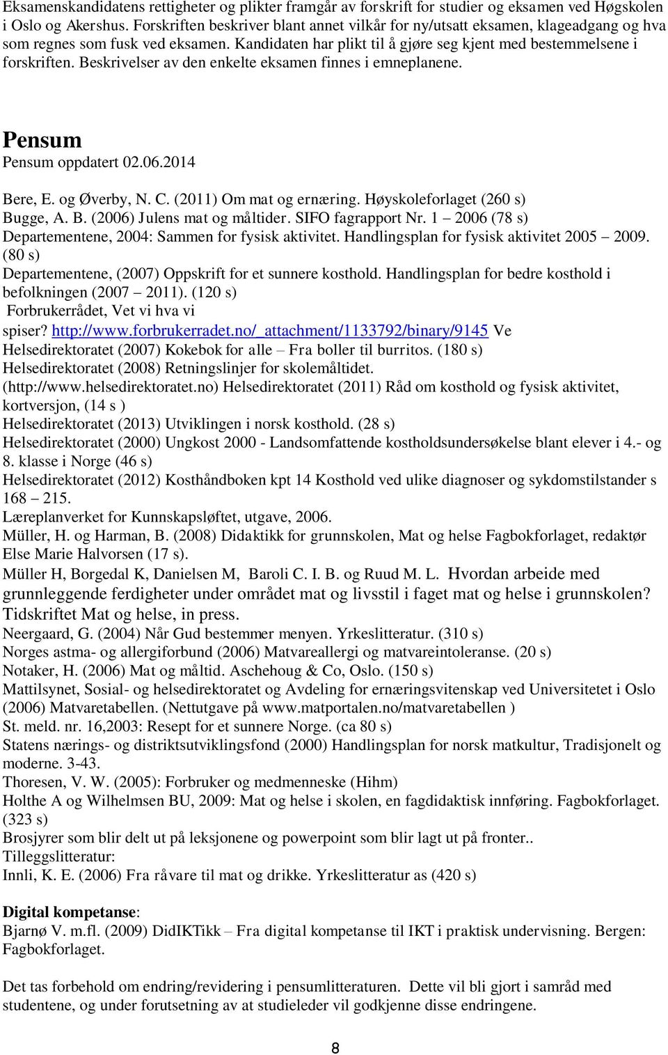 Beskrivelser av den enkelte eksamen finnes i emneplanene. Pensum Pensum oppdatert 02.06.2014 Bere, E. og Øverby, N. C. (2011) Om mat og ernæring. Høyskoleforlaget (260 s) Bugge, A. B. (2006) Julens mat og måltider.