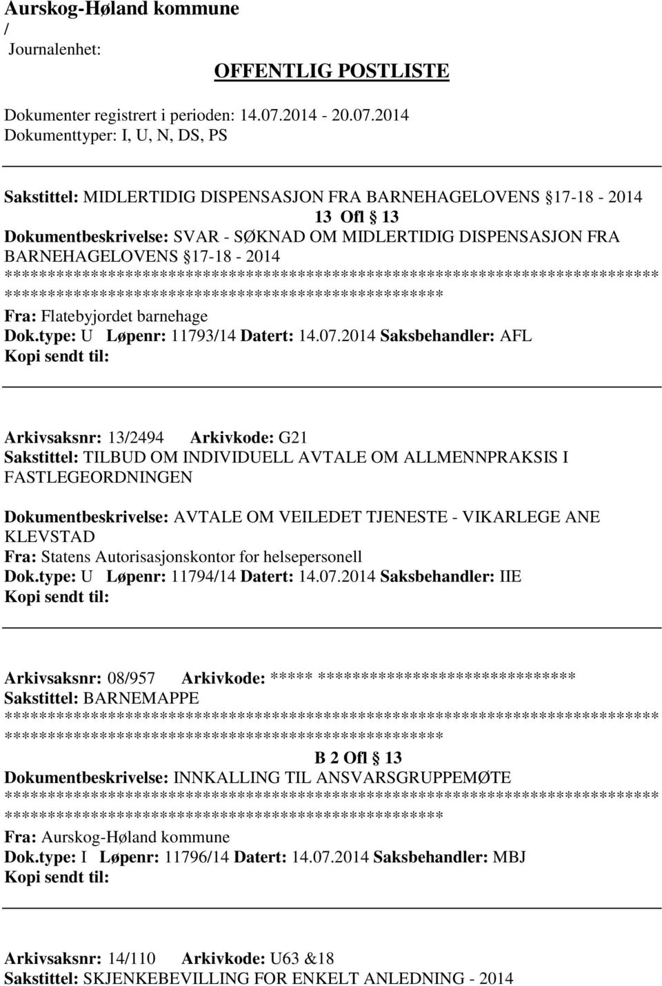 2014 Saksbehandler: AFL Arkivsaksnr: 132494 Arkivkode: G21 Sakstittel: TILBUD OM INDIVIDUELL AVTALE OM ALLMENNPRAKSIS I FASTLEGEORDNINGEN Dokumentbeskrivelse: AVTALE OM VEILEDET TJENESTE - VIKARLEGE