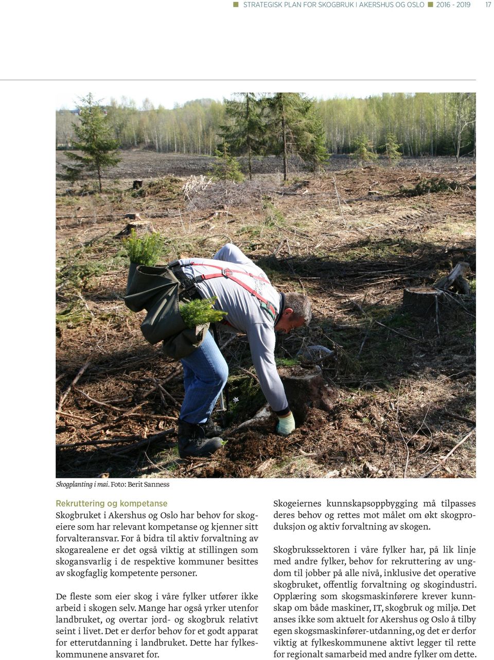 For å bidra til aktiv forvaltning av skogarealene er det også viktig at stillingen som skogansvarlig i de respektive kommuner besittes av skogfaglig kompetente personer.