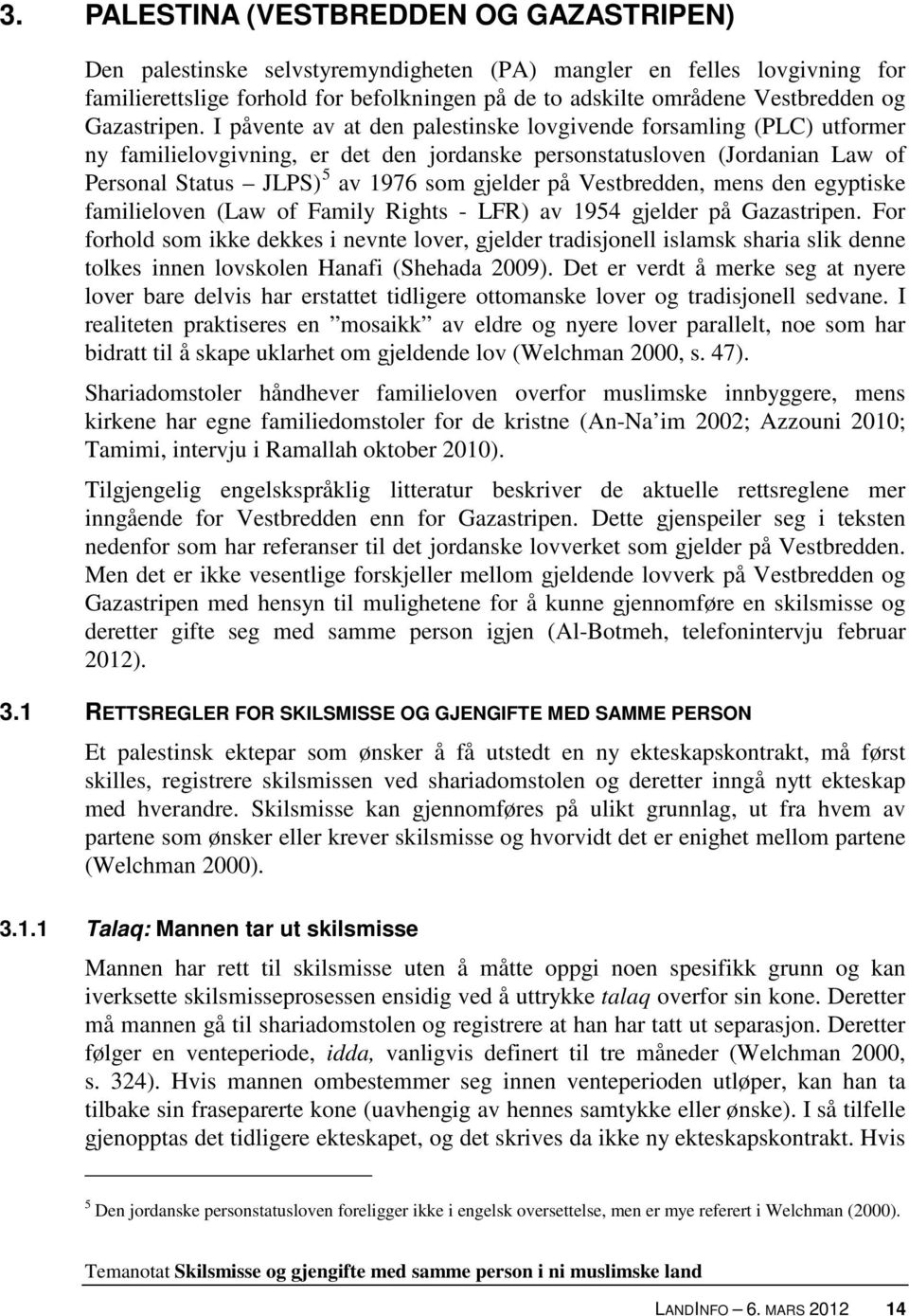 I påvente av at den palestinske lovgivende forsamling (PLC) utformer ny familielovgivning, er det den jordanske personstatusloven (Jordanian Law of Personal Status JLPS) 5 av 1976 som gjelder på