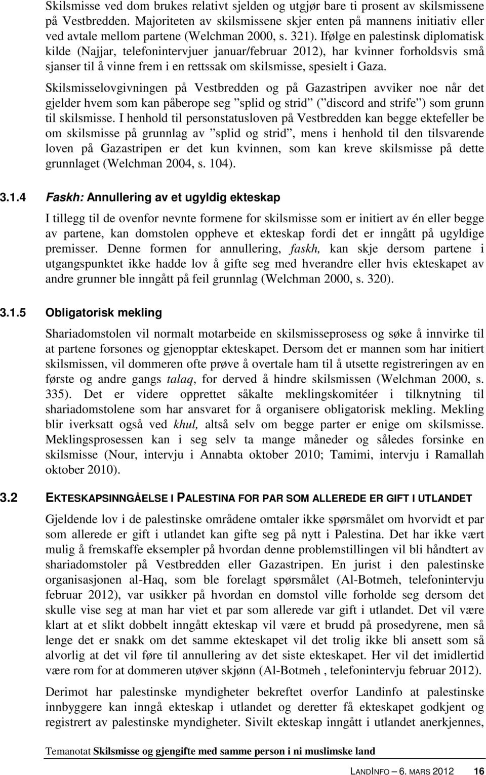 Ifølge en palestinsk diplomatisk kilde (Najjar, telefonintervjuer januar/februar 2012), har kvinner forholdsvis små sjanser til å vinne frem i en rettssak om skilsmisse, spesielt i Gaza.