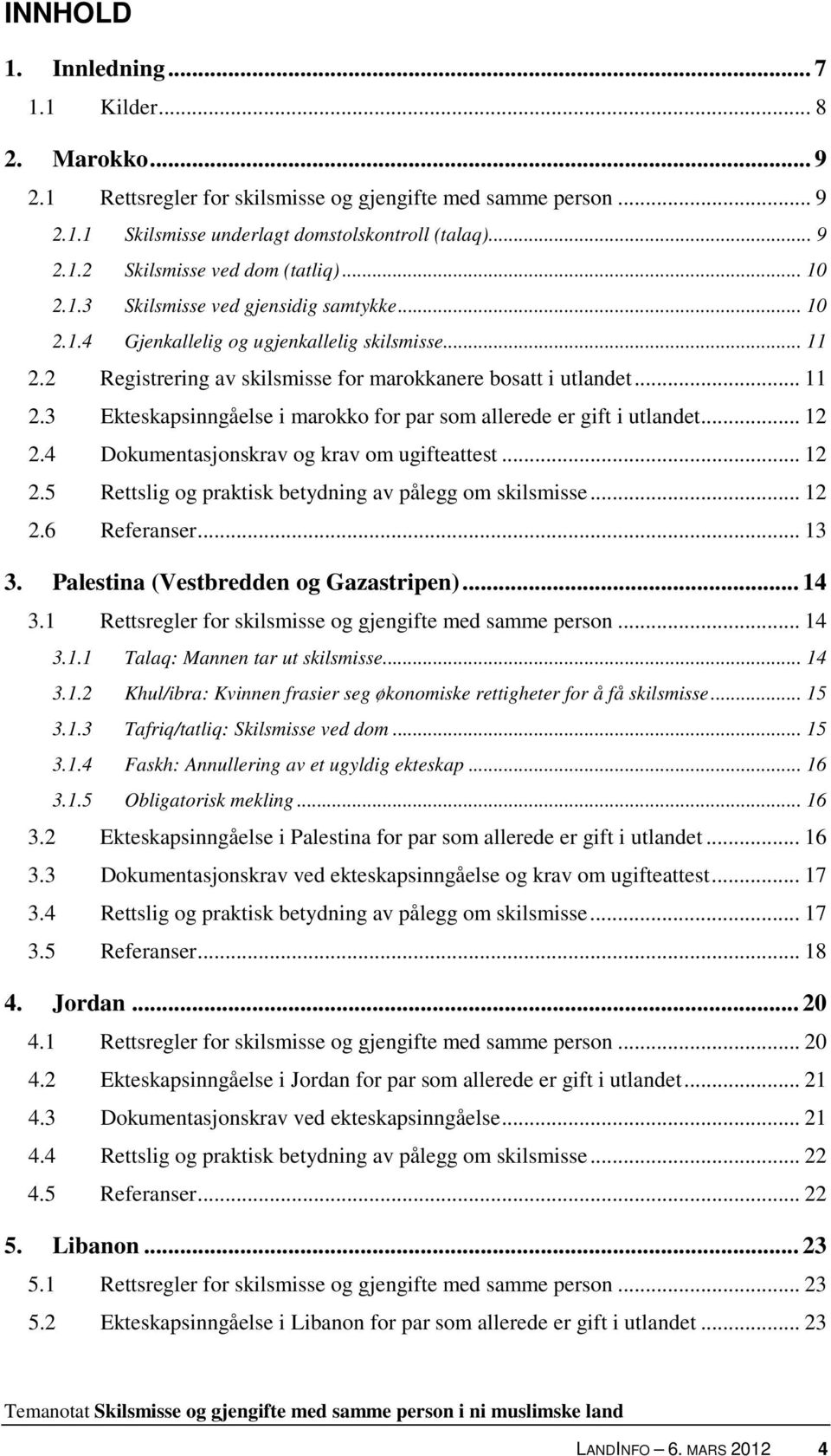 .. 12 2.4 Dokumentasjonskrav og krav om ugifteattest... 12 2.5 Rettslig og praktisk betydning av pålegg om skilsmisse... 12 2.6 Referanser... 13 3. Palestina (Vestbredden og Gazastripen)... 14 3.