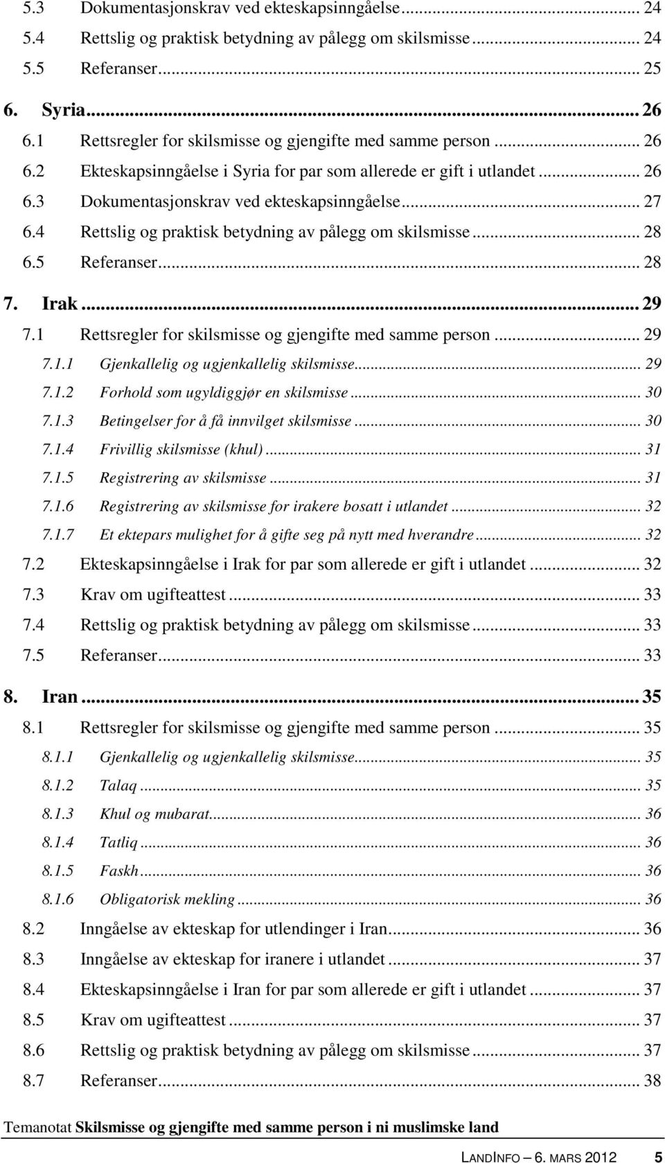 4 Rettslig og praktisk betydning av pålegg om skilsmisse... 28 6.5 Referanser... 28 7. Irak... 29 7.1 Rettsregler for skilsmisse og gjengifte med samme person... 29 7.1.1 Gjenkallelig og ugjenkallelig skilsmisse.