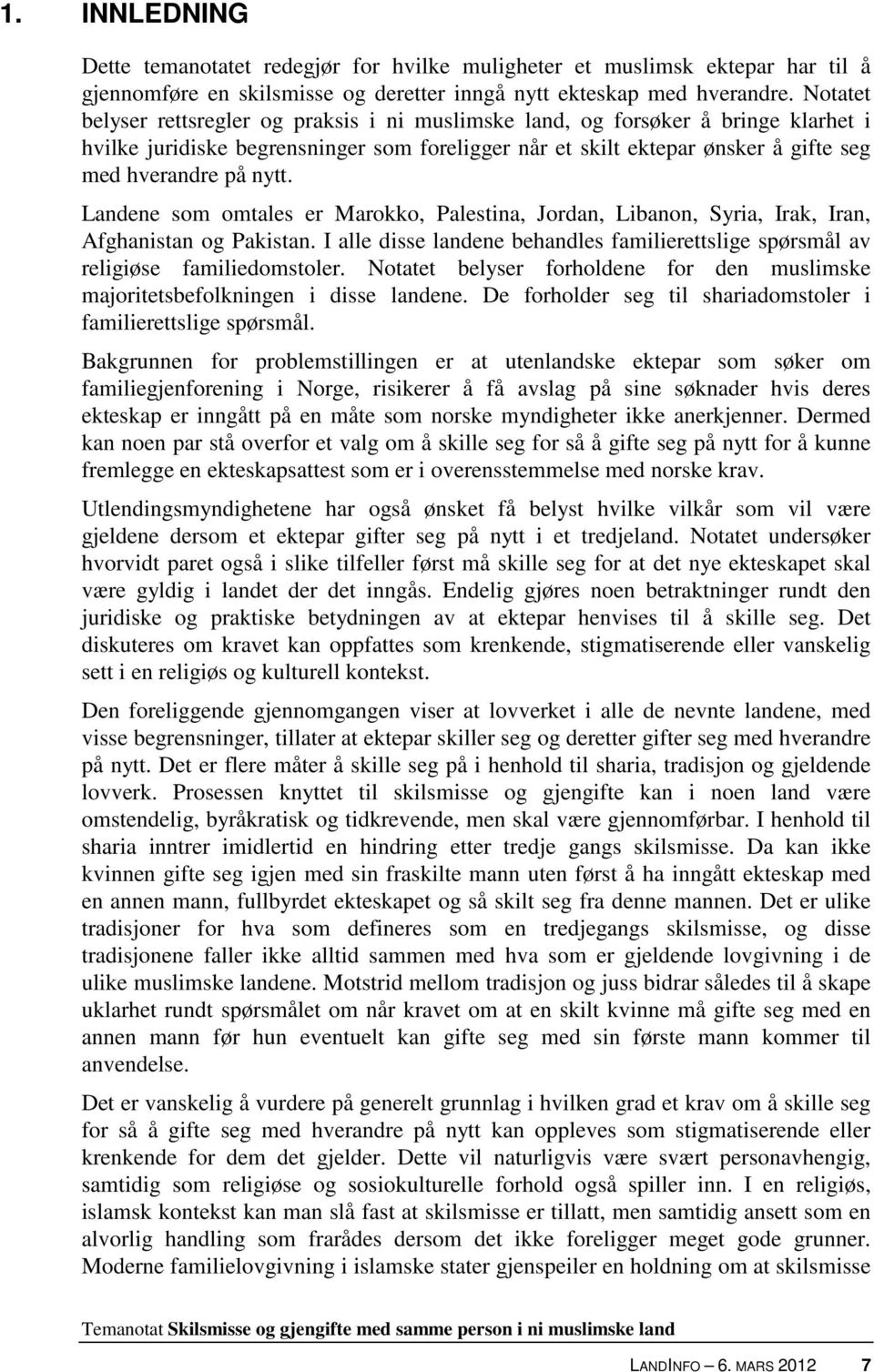 Landene som omtales er Marokko, Palestina, Jordan, Libanon, Syria, Irak, Iran, Afghanistan og Pakistan. I alle disse landene behandles familierettslige spørsmål av religiøse familiedomstoler.