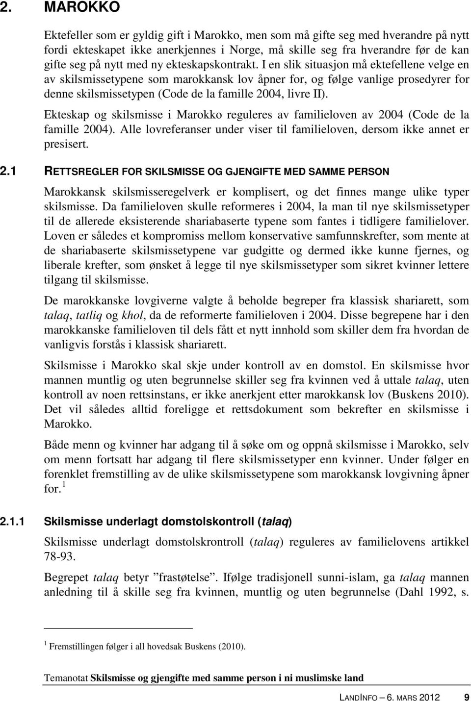 I en slik situasjon må ektefellene velge en av skilsmissetypene som marokkansk lov åpner for, og følge vanlige prosedyrer for denne skilsmissetypen (Code de la famille 2004, livre II).