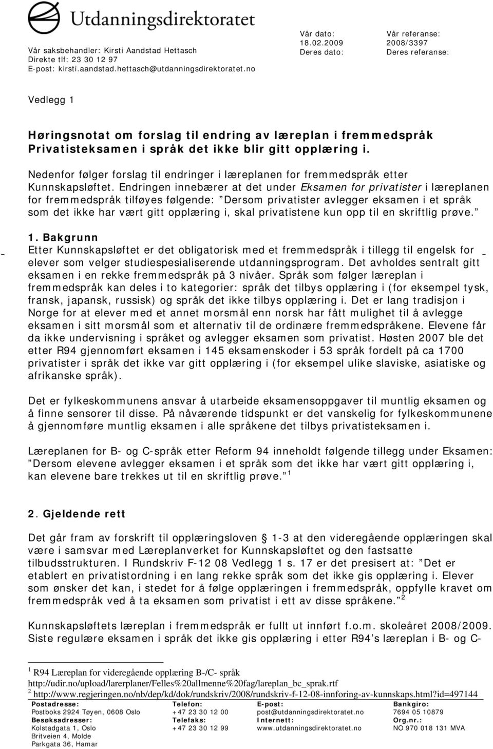 Endringen innebærer at det under Eksamen for privatister i læreplanen for fremmedspråk tilføyes følgende: Dersom privatister avlegger eksamen i et språk som det ikke har vært gitt opplæring i, skal