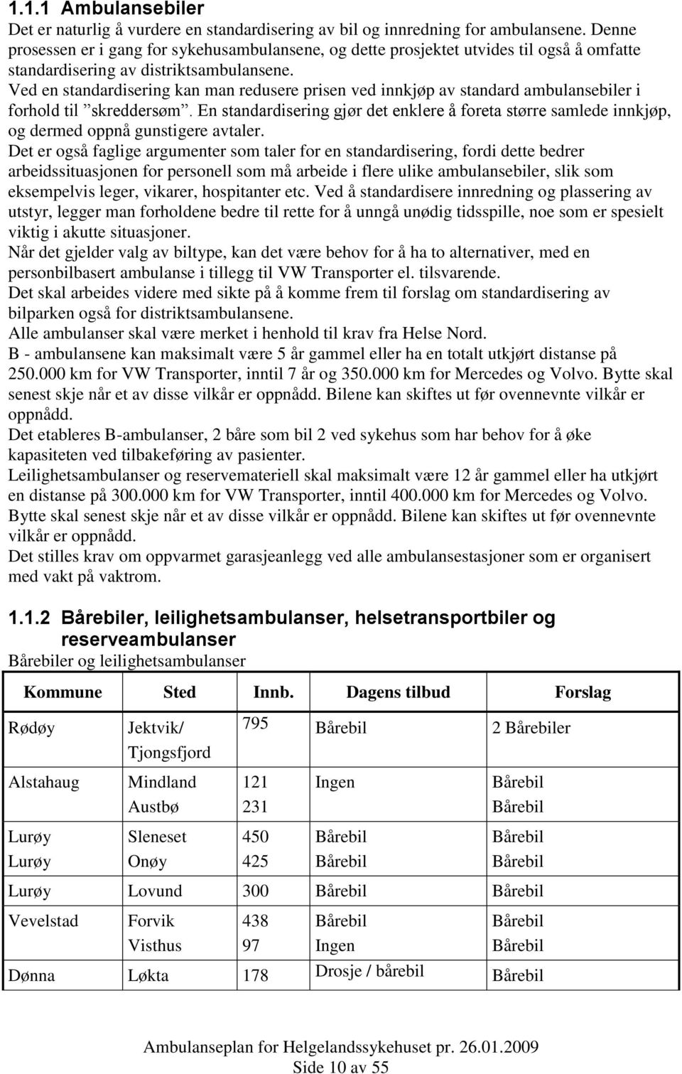 Ved en standardisering kan man redusere prisen ved innkjøp av standard ambulansebiler i forhold til skreddersøm.