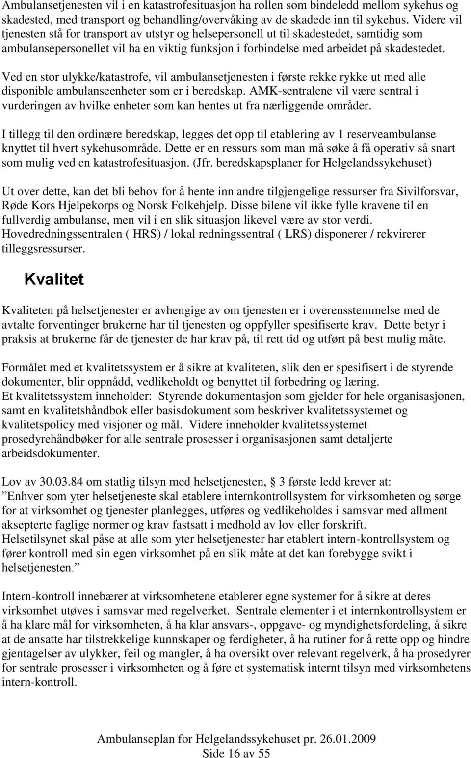 Ved en stor ulykke/katastrofe, vil ambulansetjenesten i første rekke rykke ut med alle disponible ambulanseenheter som er i beredskap.