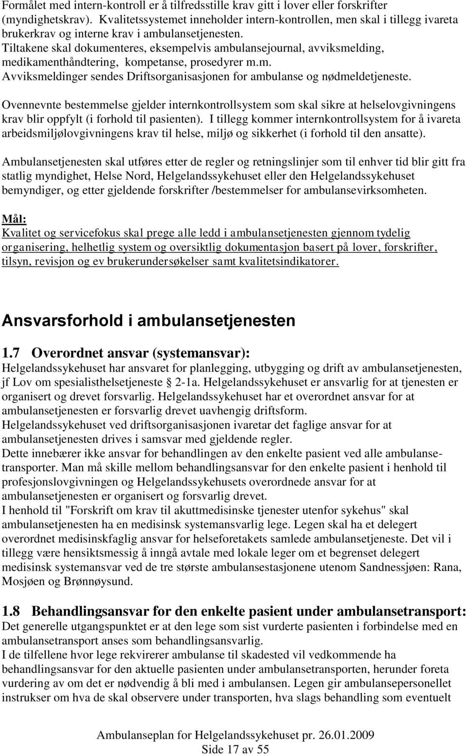 Tiltakene skal dokumenteres, eksempelvis ambulansejournal, avviksmelding, medikamenthåndtering, kompetanse, prosedyrer m.m. Avviksmeldinger sendes Driftsorganisasjonen for ambulanse og nødmeldetjeneste.