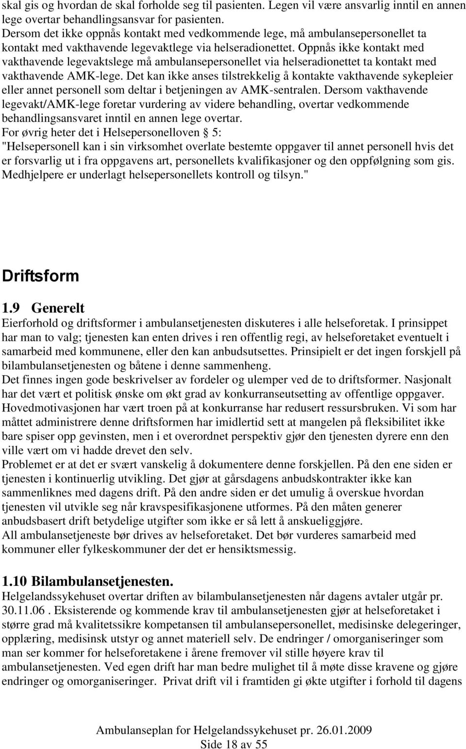 Oppnås ikke kontakt med vakthavende legevaktslege må ambulansepersonellet via helseradionettet ta kontakt med vakthavende AMK-lege.