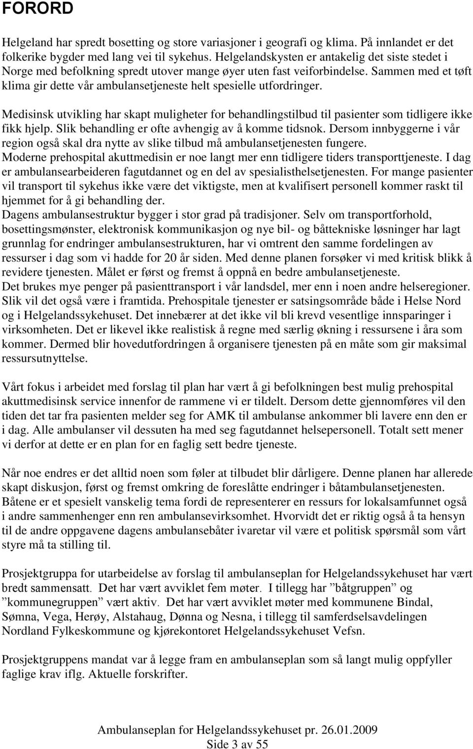 Sammen med et tøft klima gir dette vår ambulansetjeneste helt spesielle utfordringer. Medisinsk utvikling har skapt muligheter for behandlingstilbud til pasienter som tidligere ikke fikk hjelp.