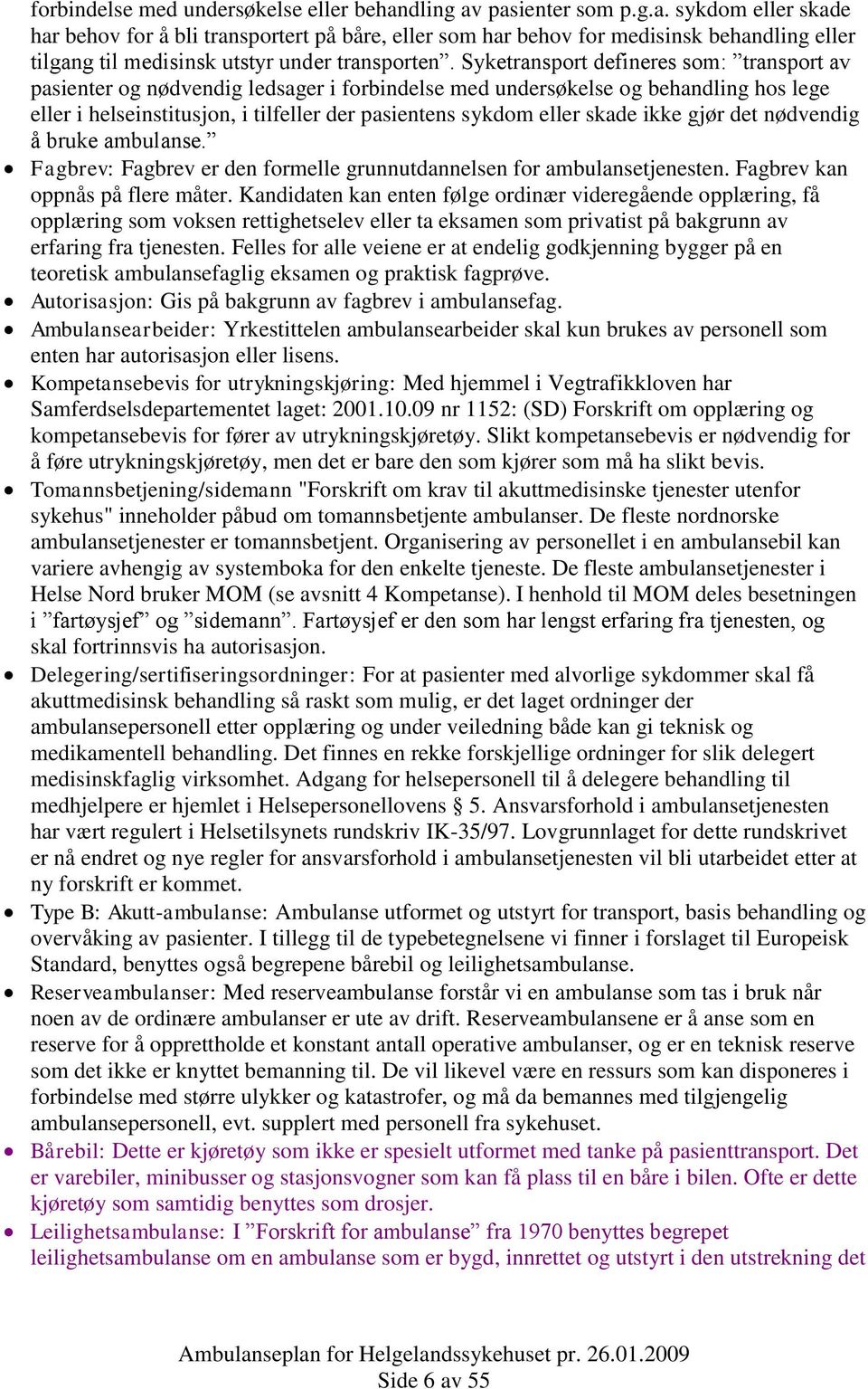 ikke gjør det nødvendig å bruke ambulanse. Fagbrev: Fagbrev er den formelle grunnutdannelsen for ambulansetjenesten. Fagbrev kan oppnås på flere måter.