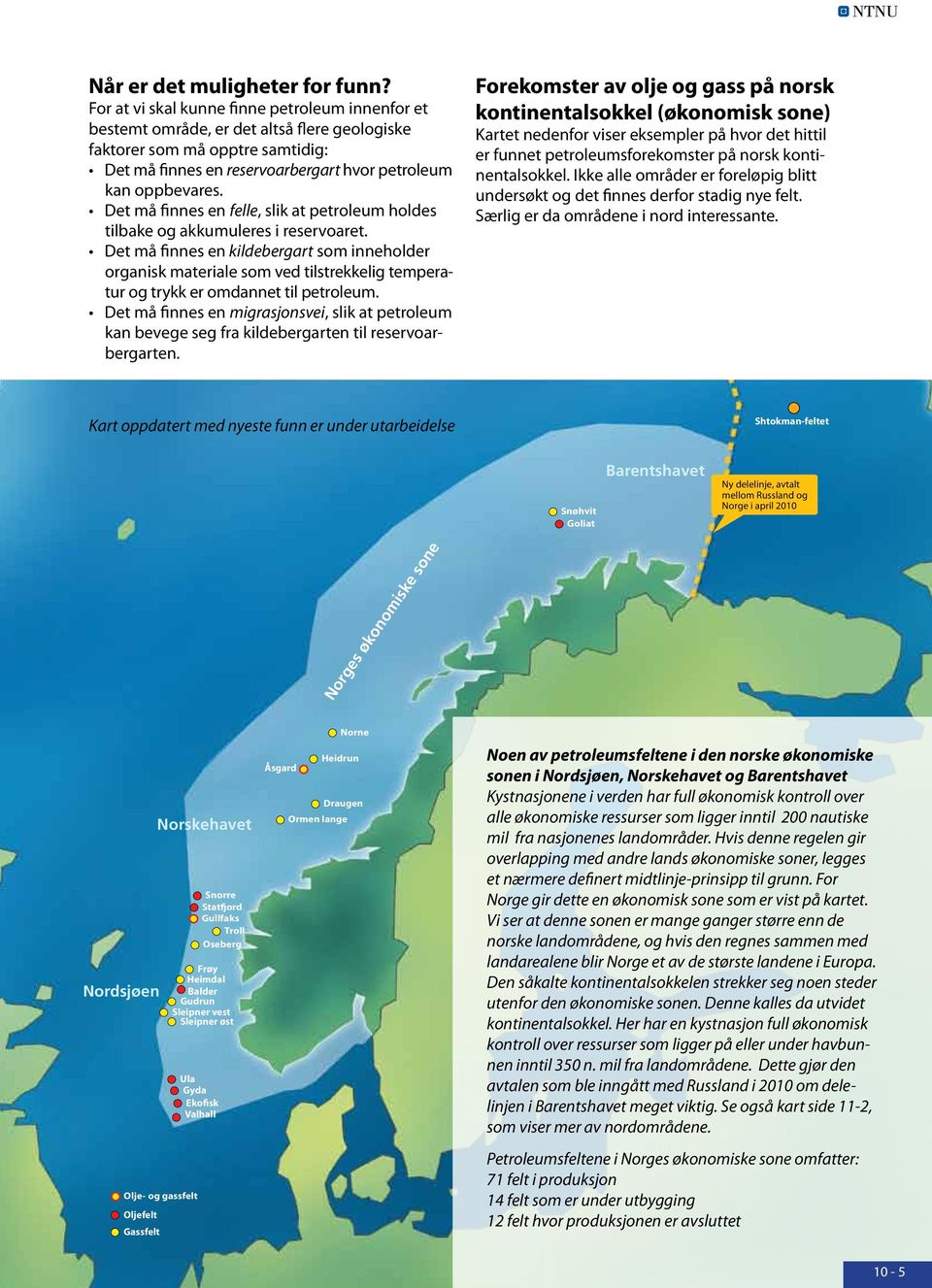 Det må finnes en felle, slik at petroleum holdes tilbake og akkumuleres i reservoaret.